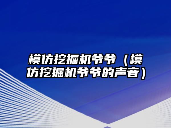 模仿挖掘機爺爺（模仿挖掘機爺爺的聲音）