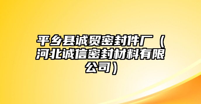 平鄉(xiāng)縣誠貿(mào)密封件廠（河北誠信密封材料有限公司）