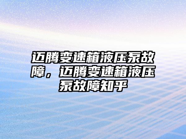 邁騰變速箱液壓泵故障，邁騰變速箱液壓泵故障知乎