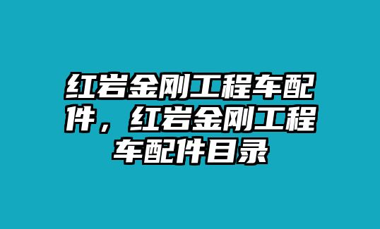 紅巖金剛工程車配件，紅巖金剛工程車配件目錄