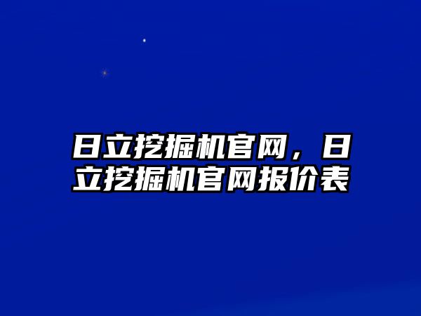 日立挖掘機(jī)官網(wǎng)，日立挖掘機(jī)官網(wǎng)報(bào)價(jià)表