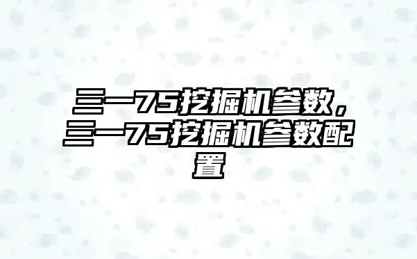 三一75挖掘機(jī)參數(shù)，三一75挖掘機(jī)參數(shù)配置