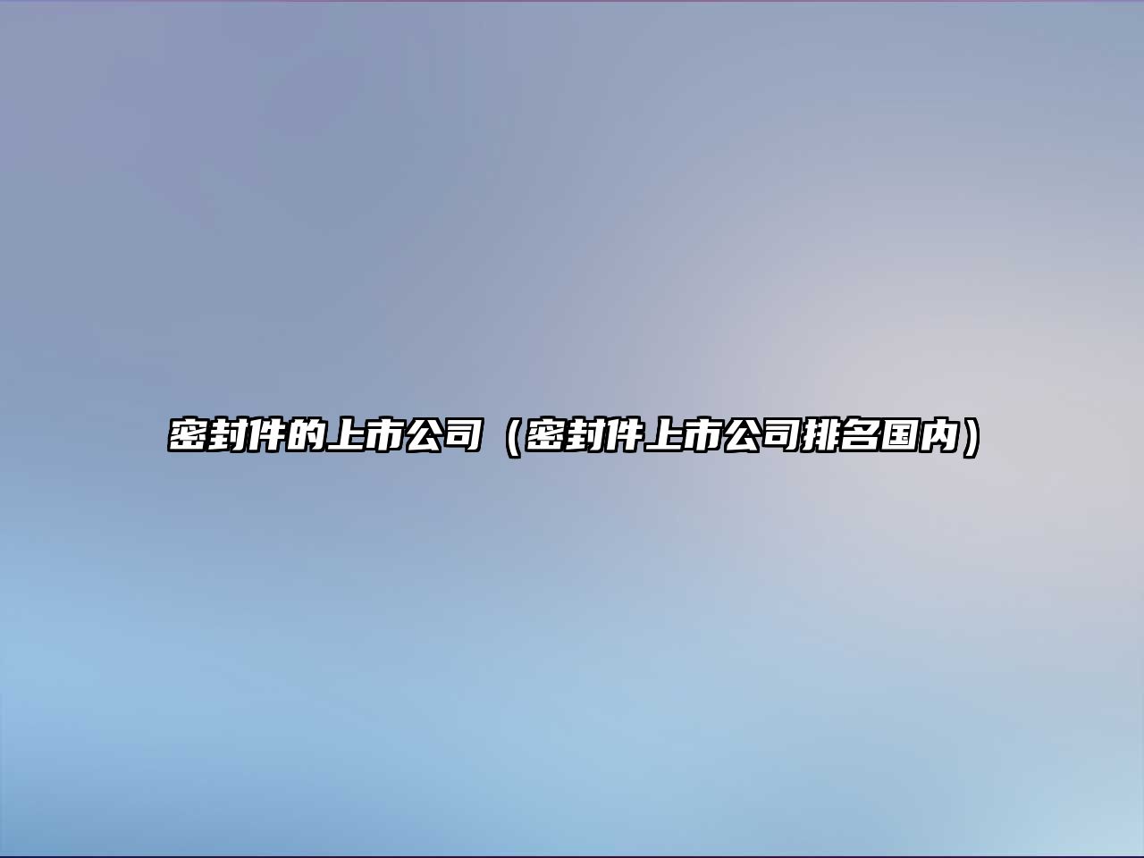 密封件的上市公司（密封件上市公司排名國(guó)內(nèi)）