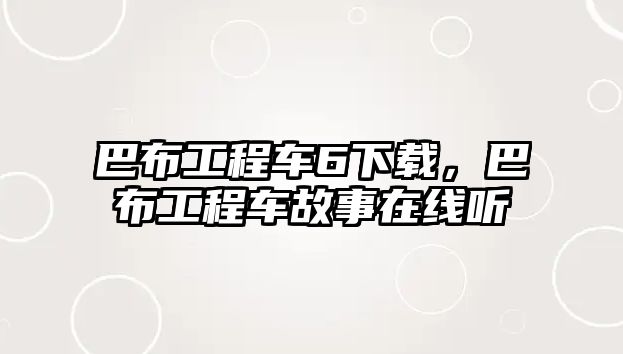 巴布工程車6下載，巴布工程車故事在線聽