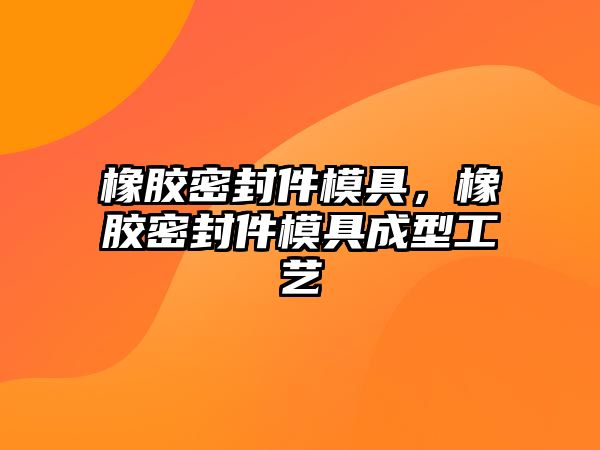 橡膠密封件模具，橡膠密封件模具成型工藝