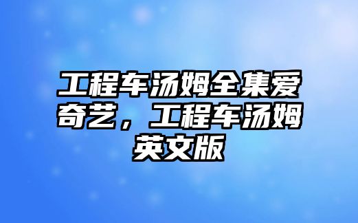 工程車湯姆全集愛奇藝，工程車湯姆英文版