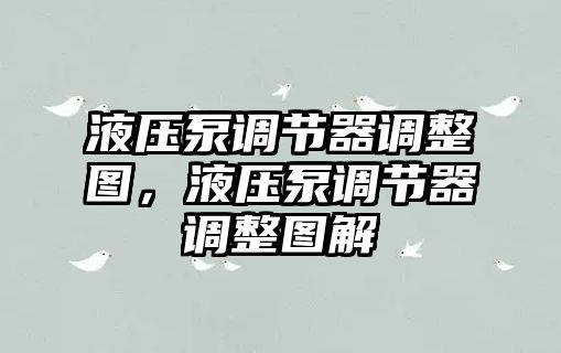 液壓泵調(diào)節(jié)器調(diào)整圖，液壓泵調(diào)節(jié)器調(diào)整圖解