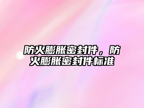 防火膨脹密封件，防火膨脹密封件標準