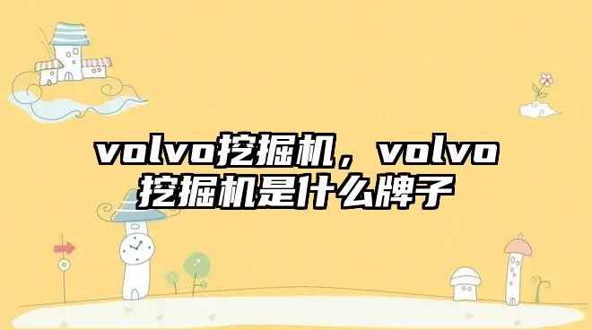 volvo挖掘機(jī)，volvo挖掘機(jī)是什么牌子