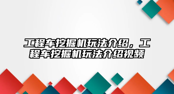 工程車挖掘機玩法介紹，工程車挖掘機玩法介紹視頻