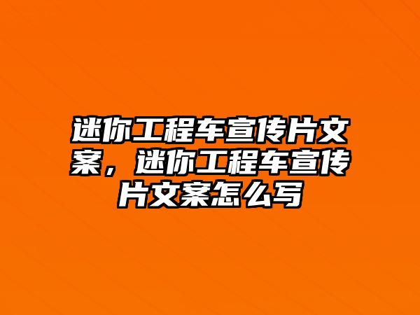 迷你工程車宣傳片文案，迷你工程車宣傳片文案怎么寫