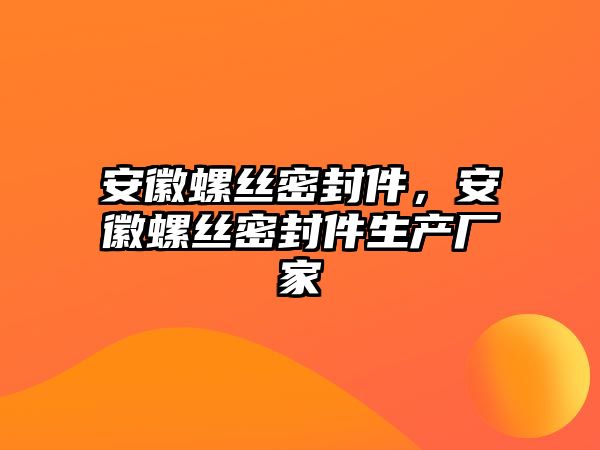 安徽螺絲密封件，安徽螺絲密封件生產(chǎn)廠家