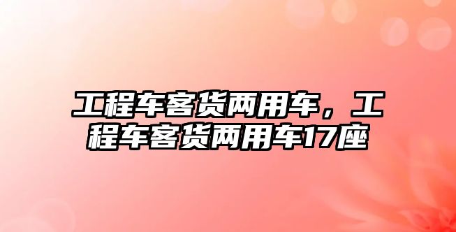 工程車客貨兩用車，工程車客貨兩用車17座