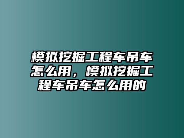 模擬挖掘工程車吊車怎么用，模擬挖掘工程車吊車怎么用的