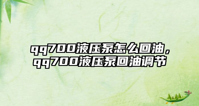 qq700液壓泵怎么回油，qq700液壓泵回油調節(jié)