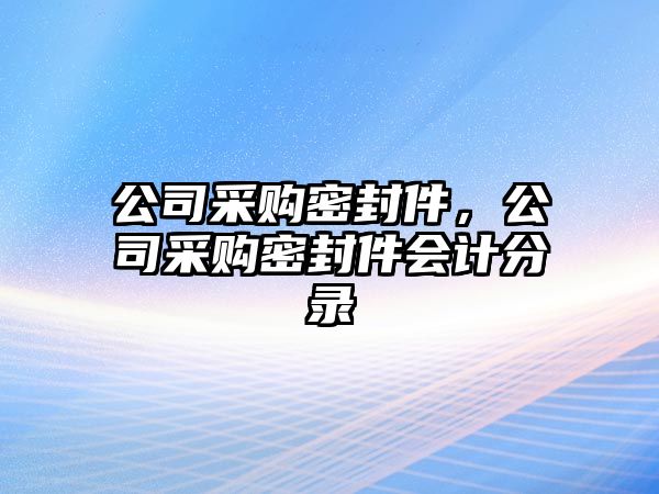 公司采購(gòu)密封件，公司采購(gòu)密封件會(huì)計(jì)分錄