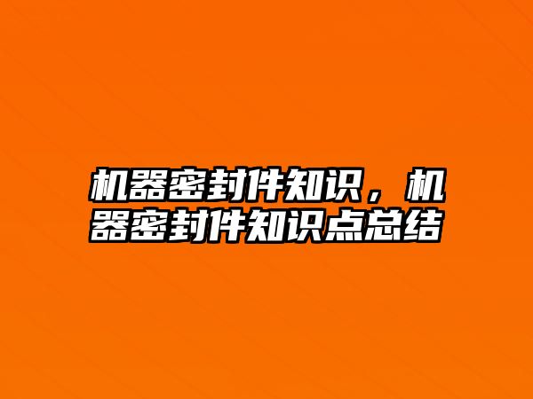 機器密封件知識，機器密封件知識點總結(jié)