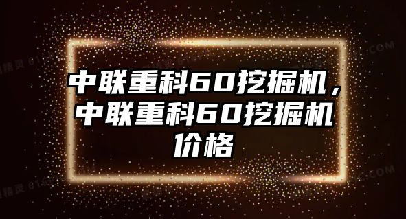 中聯(lián)重科60挖掘機，中聯(lián)重科60挖掘機價格