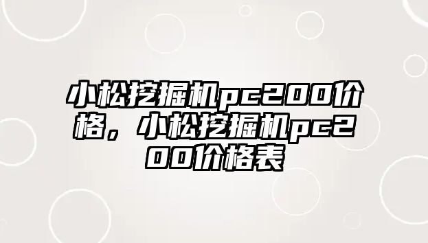 小松挖掘機(jī)pc200價(jià)格，小松挖掘機(jī)pc200價(jià)格表