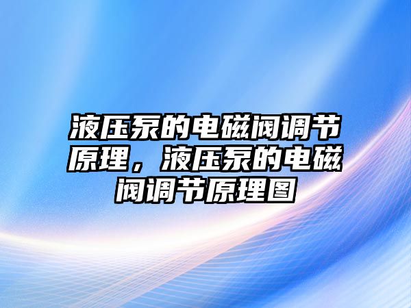 液壓泵的電磁閥調(diào)節(jié)原理，液壓泵的電磁閥調(diào)節(jié)原理圖