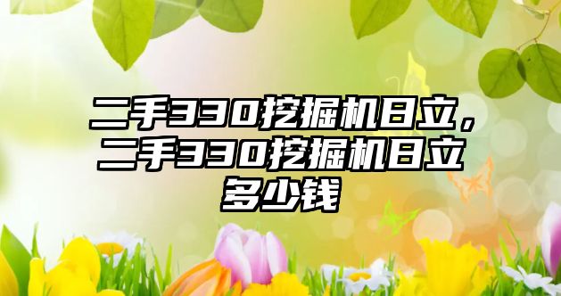 二手330挖掘機日立，二手330挖掘機日立多少錢