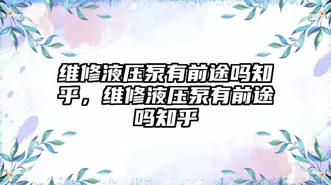 維修液壓泵有前途嗎知乎，維修液壓泵有前途嗎知乎