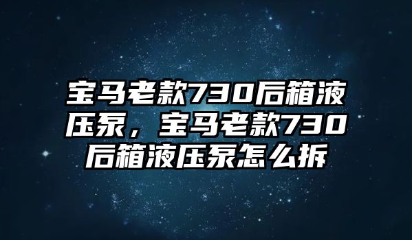 寶馬老款730后箱液壓泵，寶馬老款730后箱液壓泵怎么拆