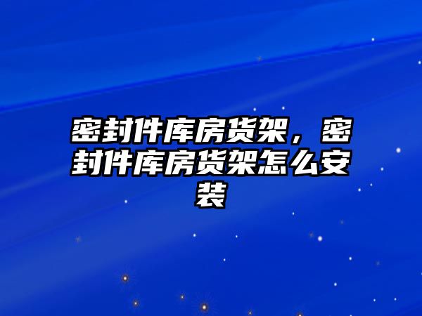 密封件庫房貨架，密封件庫房貨架怎么安裝