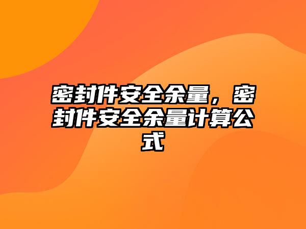 密封件安全余量，密封件安全余量計(jì)算公式