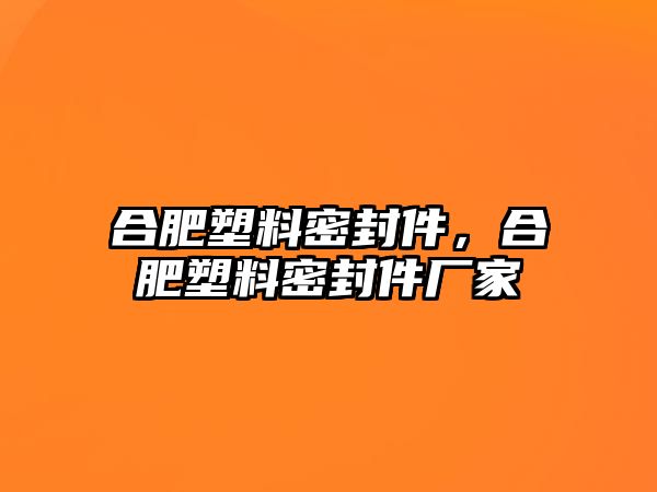 合肥塑料密封件，合肥塑料密封件廠家