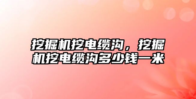 挖掘機挖電纜溝，挖掘機挖電纜溝多少錢一米