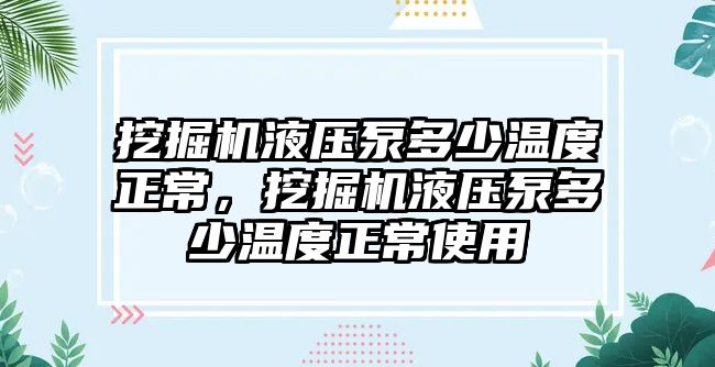 挖掘機液壓泵多少溫度正常，挖掘機液壓泵多少溫度正常使用