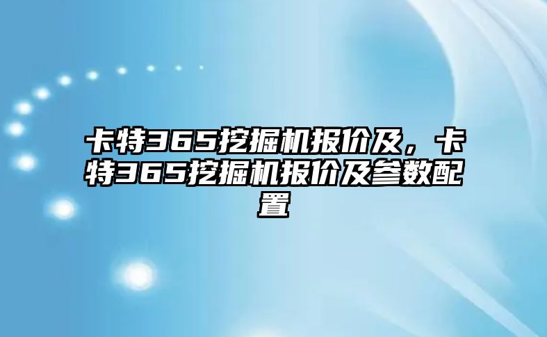 卡特365挖掘機(jī)報(bào)價(jià)及，卡特365挖掘機(jī)報(bào)價(jià)及參數(shù)配置