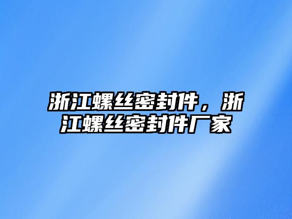 浙江螺絲密封件，浙江螺絲密封件廠家