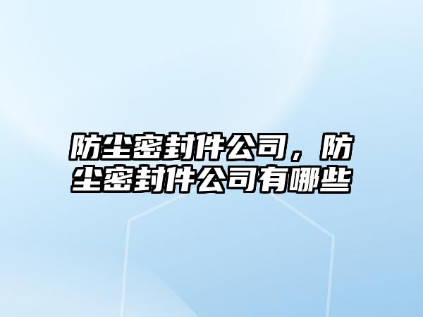 防塵密封件公司，防塵密封件公司有哪些