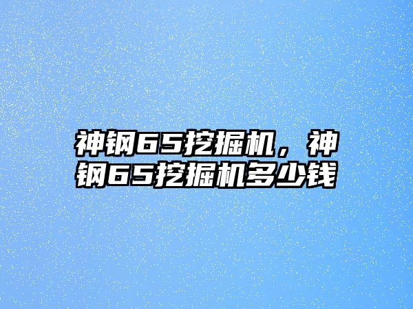 神鋼65挖掘機，神鋼65挖掘機多少錢