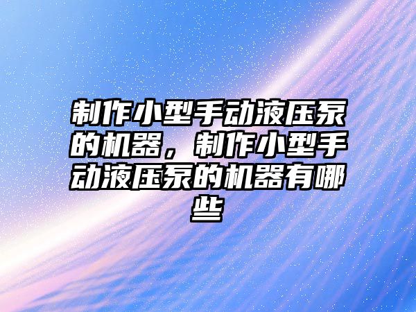 制作小型手動液壓泵的機器，制作小型手動液壓泵的機器有哪些