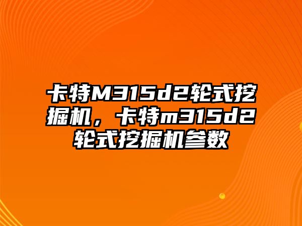 卡特M315d2輪式挖掘機，卡特m315d2輪式挖掘機參數(shù)