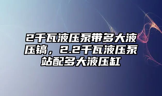 2千瓦液壓泵帶多大液壓鎬，2.2千瓦液壓泵站配多大液壓缸