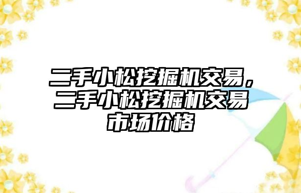 二手小松挖掘機(jī)交易，二手小松挖掘機(jī)交易市場(chǎng)價(jià)格