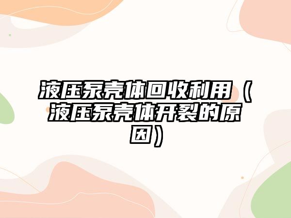 液壓泵殼體回收利用（液壓泵殼體開裂的原因）