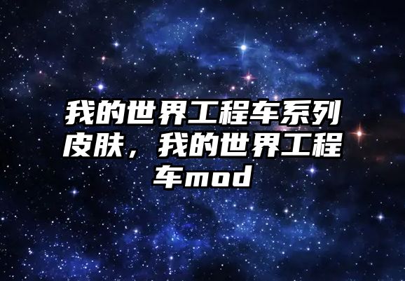 我的世界工程車系列皮膚，我的世界工程車mod