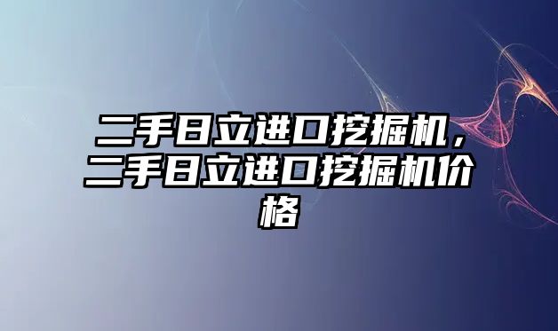 二手日立進口挖掘機，二手日立進口挖掘機價格