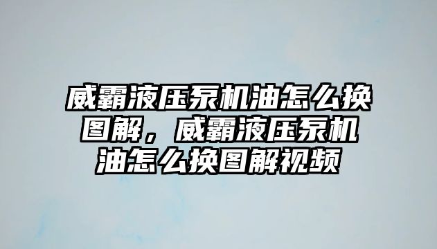 威霸液壓泵機(jī)油怎么換圖解，威霸液壓泵機(jī)油怎么換圖解視頻