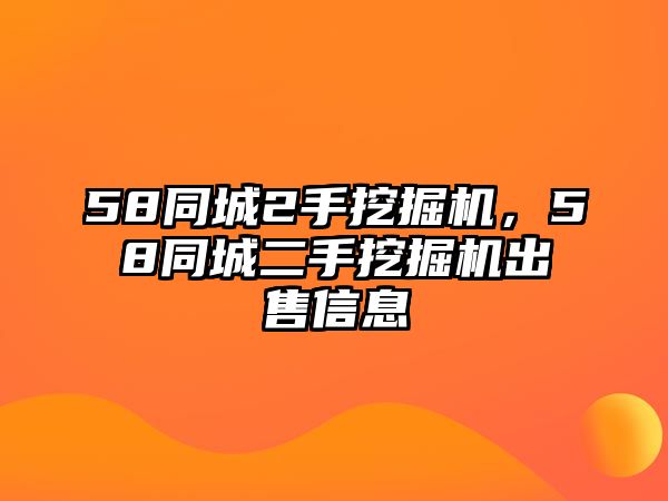 58同城2手挖掘機(jī)，58同城二手挖掘機(jī)出售信息