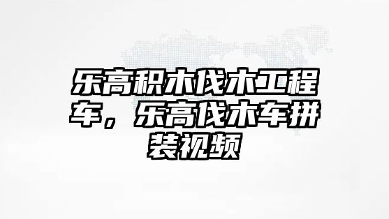 樂高積木伐木工程車，樂高伐木車拼裝視頻