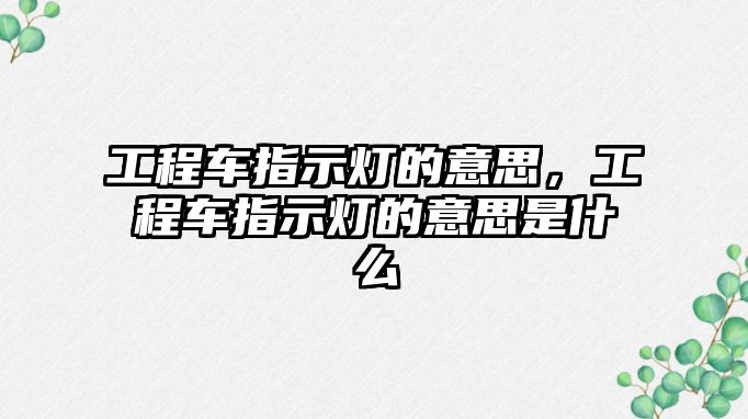 工程車指示燈的意思，工程車指示燈的意思是什么