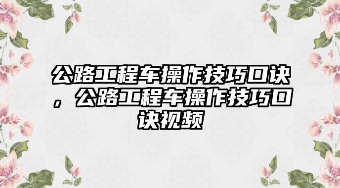 公路工程車操作技巧口訣，公路工程車操作技巧口訣視頻